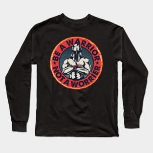 Be A Warrior Not A Worrier Long Sleeve T-Shirt